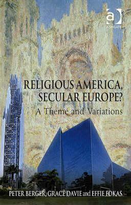 Religious America, Secular Europe?: A Theme and Variations by Peter L. Berger, Grace Davie, Effie Fokas