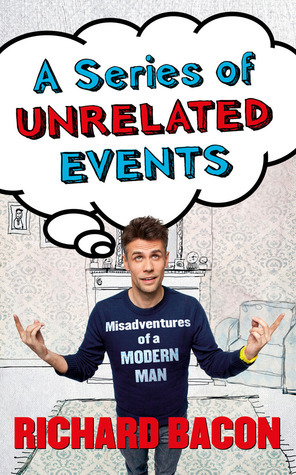 A Series of Unrelated Events: Misadventures of a Modern Man by Richard Bacon
