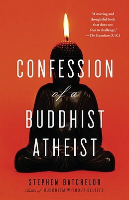 Confession of a Buddhist Atheist by Stephen Batchelor