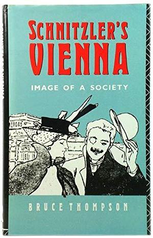 Schnitzler's Vienna: Image of a Society by Bruce Thompson