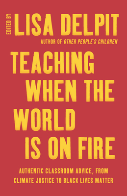 Teaching When the World Is on Fire: Authentic Classroom Advice, from Climate Justice to Black Lives Matter by 