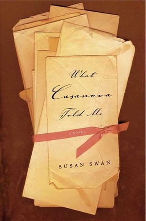 What Casanova Told Me: A Novel by Susan Swan