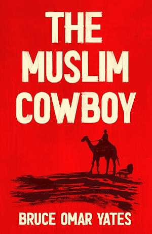 The Muslim Cowboy by Bruce Omar Yates