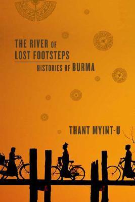 The River of Lost Footsteps: Histories of Burma by Thant Myint-U