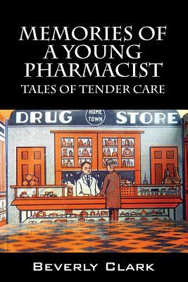 Memories of a Young Pharmacist: Tales of Tender Care by Beverly Clark