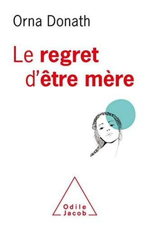 Le regret d'être mère by Orna Donath