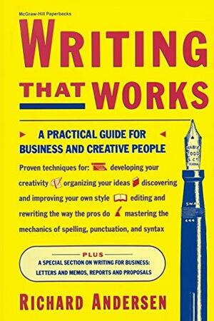 Writing that Works: A Practical Guide for Business and Creative People by Richard Andersen