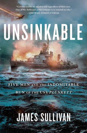 Unsinkable: Five Men and the Indomitable Run of the USS Plunkett by James Sullivan