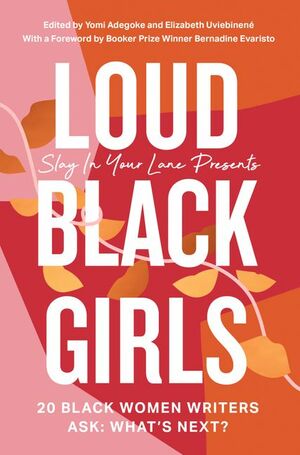 Loud Black Girls: 20 Black Women Writers Ask: What's Next? by Yomi Adegoke