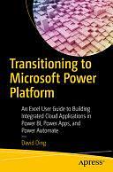 Transitioning to Microsoft Power Platform: An Excel User Guide to Building Integrated Cloud Applications in Power BI, Power Apps, and Power Automate by David Ding