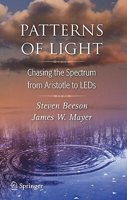 Patterns of Light: Chasing the Spectrum from Aristotle to LEDs by James W. Mayer, Steven Beeson