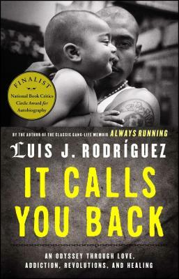It Calls You Back: An Odyssey Through Love, Addiction, Revolutions, and Healing by Luis J. Rodriguez