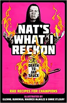 Death to Jar Sauce: Rad Recipes for Champions by Nat's What I Reckon