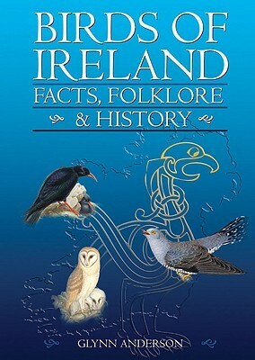 Birds of Ireland: Facts, Folklore & History by Glynn Anderson