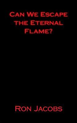 Can We Escape the Eternal Flame? by Ron Jacobs
