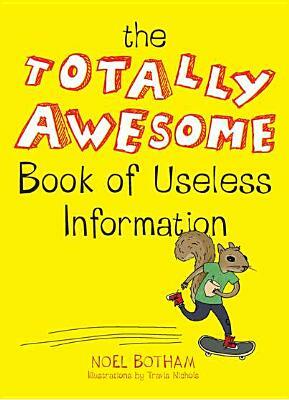 The Totally Awesome Book of Useless Information by Noel Botham