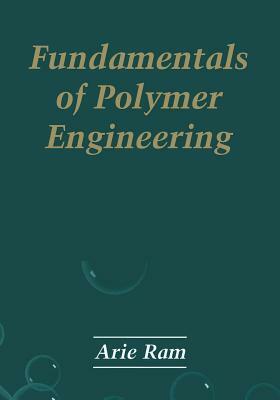 Fundamentals of Polymer Engineering by Arie Ram