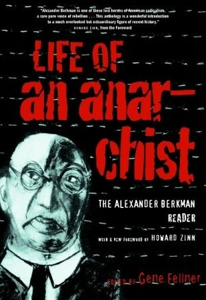 Life of an Anarchist: The Alexander Berkman Reader by Gene Fellner, Alexander Berkman, Howard Zinn