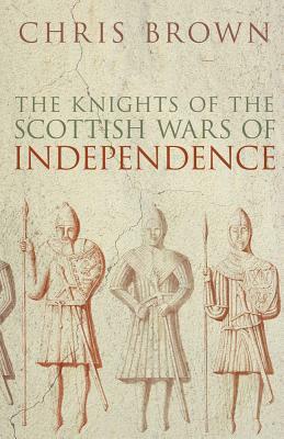 The Knights of the Scottish Wars by Chris Brown