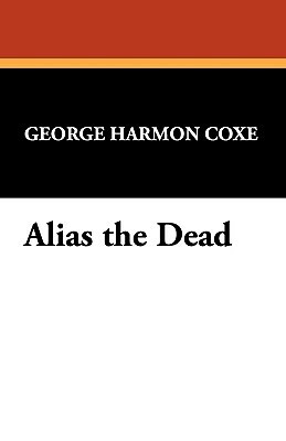 Alias the Dead by George Harmon Coxe