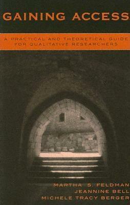 Gaining Access: A Practical and Theoretical Guide for Qualitative Researchers by Martha S. Feldman, Michele Tracy Berger, Jeannine Bell