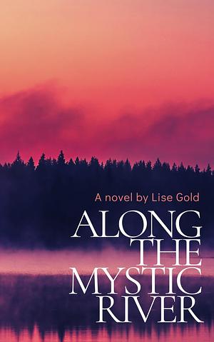 Along The Mystic River by Lise Gold, Lise Gold