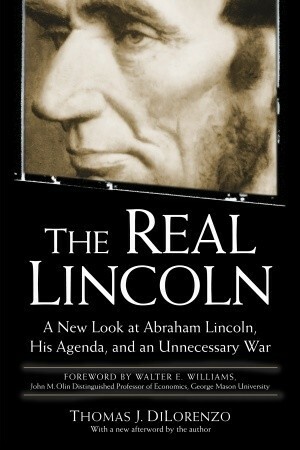The Real Lincoln: A New Look at Abraham Lincoln, His Agenda, and an Unnecessary War by Thomas J. DiLorenzo