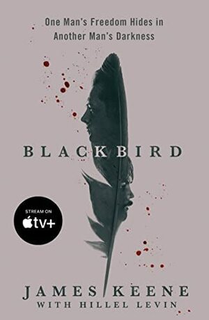 Black Bird: A Fallen Hero, a Serial Killer, and a Dangerous Bargain for Redemption  by James Keene
