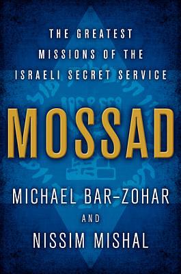 Mossad: The Greatest Missions of the Israeli Secret Service by Nissim Mishal, Michael Bar-Zohar