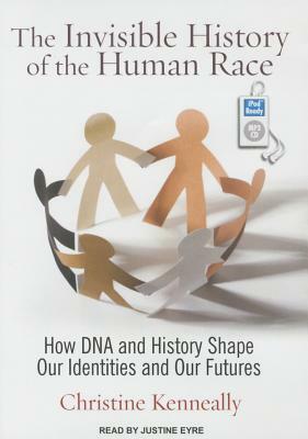 The Invisible History of the Human Race: How DNA and History Shape Our Identities and Our Futures by Christine Kenneally