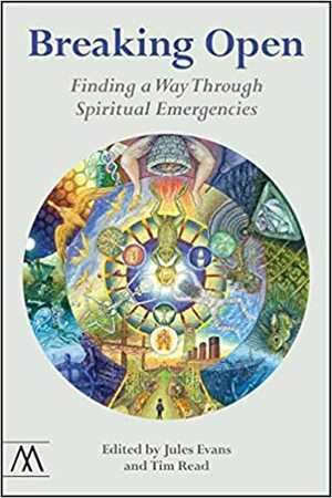 Breaking Open: Finding a Way Through Spiritual Emergencies by Jules Evans, Tim Read