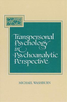 Transpersonal Psychology in Psychoanalytic Perspective by Michael Washburn