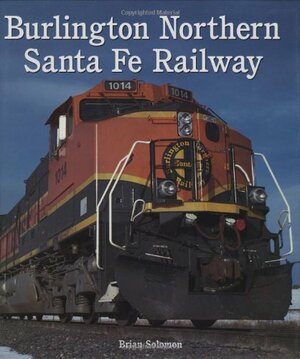 Burlington Northern Santa Fe Railway by Brian Solomon