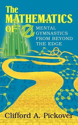 The Mathematics of Oz: Mental Gymnastics from Beyond the Edge by Clifford a. Pickover