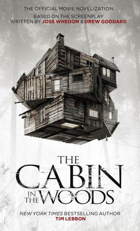 The Cabin in the Woods: The Official Movie Novelization by Drew Goddard, Joss Whedon, Tim Lebbon