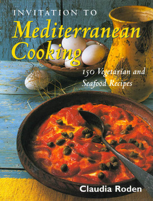 Invitation to Mediterranean Cooking: 150 Vegetarian and Seafood Recipes by Claudia Roden