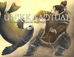 Unikkaaqtuat: An Introduction to Inuit Myths and Legends by Louise Flaherty, Neil Christopher, Noel McDermott
