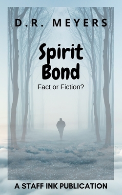 Spirit Bond: Fact Or Fiction by D. R. Meyers