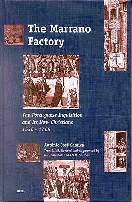 The Marrano Factory: The Portuguese Inquisition and Its New Christians 1536-1765 by António José Saraiva