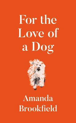 For the Love of a Dog by Amanda Brookfield