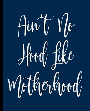 Ain't No Hood Like Motherhood: A Composition Book for a new or expecting Mother by Eternity Journals