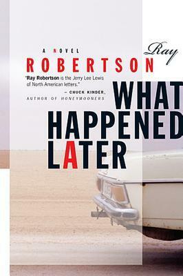 What Happened Later: A Novel by Ray Robertson