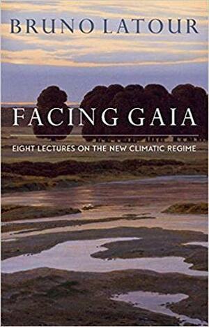 Facing Gaia: A New Inquiry into Natural Religion by Bruno Latour