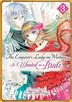 The Emperor's Lady-in-Waiting Is Wanted as a Bride: Volume 3 by Kanata Satsuki