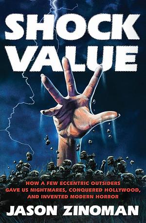 Shock Value: How a Few Eccentric Outsiders Gave Us Nightmares, Conquered Hollywood, and Invented Modern Horror by Jason Zinoman