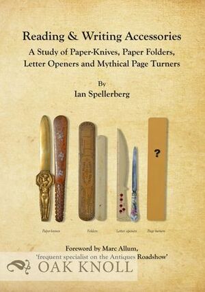 Reading & Writing Accessories: A Study of Paper Knives, Paper Folders, Letter Openers and Mythical Page Turners by Ian Spellerberg