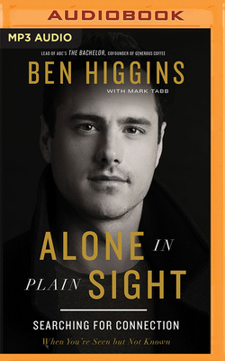 Alone in Plain Sight: Searching for Connection When You're Seen But Not Known by Ben Higgins, Mark Tabb