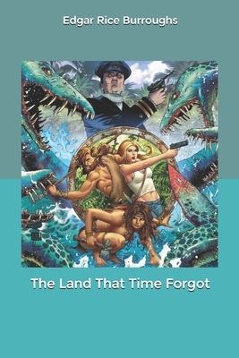 The Land That Time Forgot by Edgar Rice Burroughs