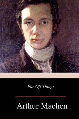 Far Off Things by Arthur Machen