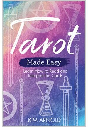 Tarot Made Easy: Learn How to Read and Interpret the Cards by Kim Arnold